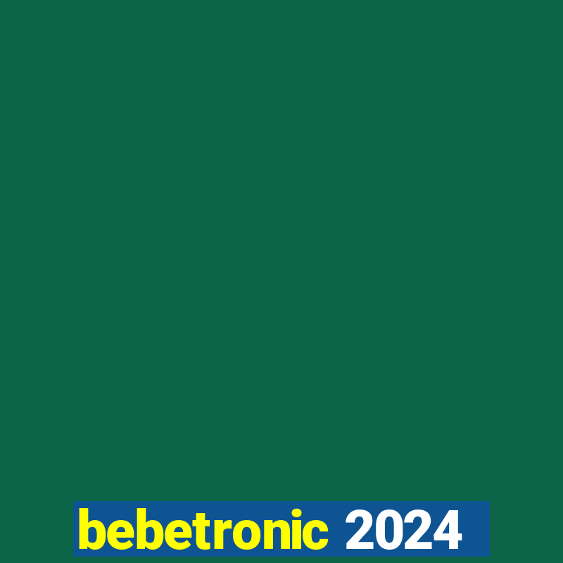 bebetronic 2024